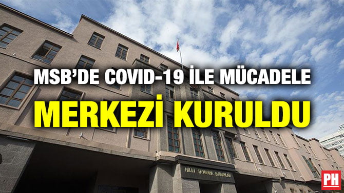 MSB’DE COVID-19 İLE MÜCADELE MERKEZİ KURULDU