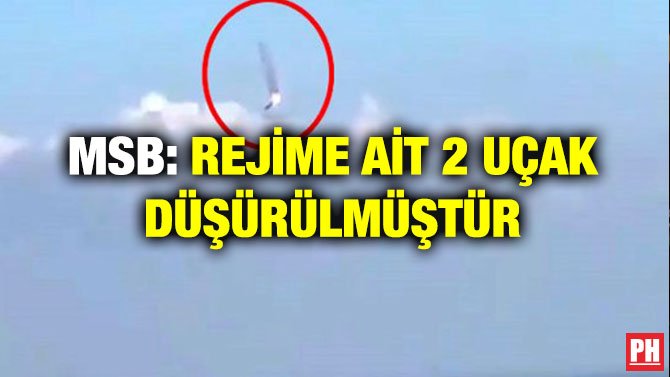 MSB: REJİME AİT 2 UÇAK DÜŞÜRÜLMÜŞTÜR