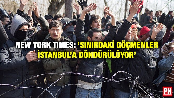 NEW YORK TIMES: ’SINIRDAKİ GÖÇMENLER İSTANBUL’A DÖNDÜRÜLÜYOR’
