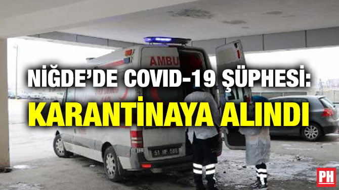 NİĞDE’DE COVID-19 ŞÜPHESİ: KARANTİNAYA ALINDI