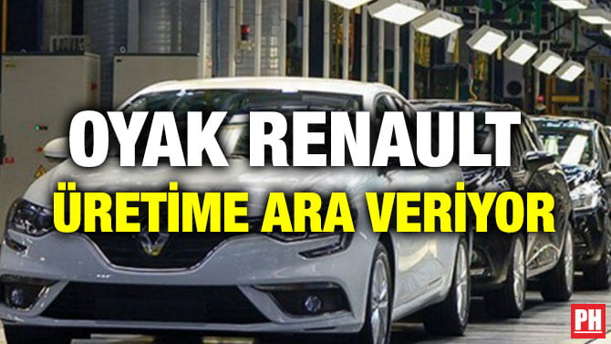 OYAK RENAULT ÜRETİME ARA VERİYOR