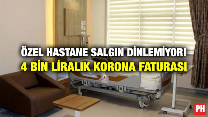 ÖZEL HASTANE SALGIN DİNLEMİYOR! 4 BİN LİRALIK KORONA FATURASI