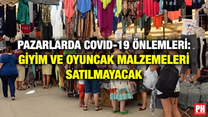 PAZARLARDA COVID-19 ÖNLEMLERİ: GİYİM VE OYUNCAK MALZEMELERİ SATILMAYACAK