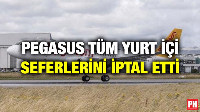 PEGASUS TÜM YURT İÇİ SEFERLERİNİ İPTAL ETTİ