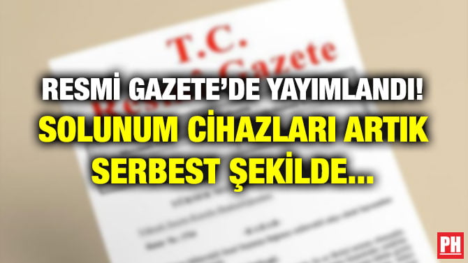 RESMİ GAZETE’DE YAYIMLANDI! SOLUNUM CİHAZLARI ARTIK SERBEST ŞEKİLDE…