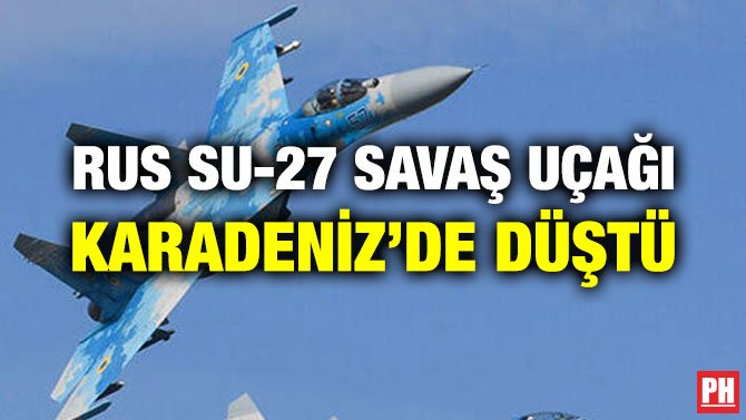 RUS SU-27 SAVAŞ UÇAĞI KARADENİZ’DE DÜŞTÜ
