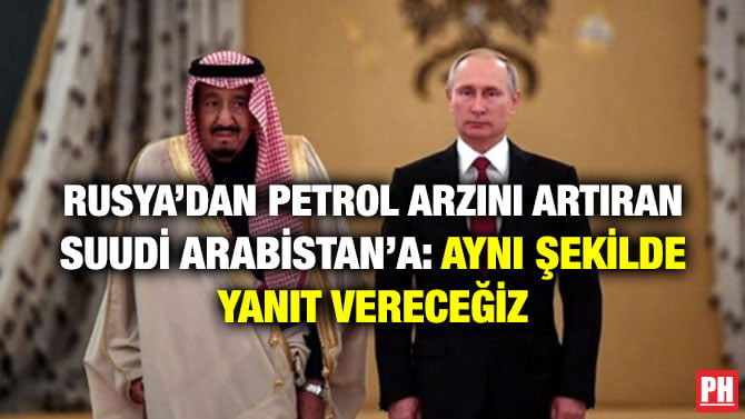 RUSYA’DAN PETROL ARZINI ARTIRAN SUUDİ ARABİSTAN’A: AYNI ŞEKİLDE YANIT VERECEĞİZ