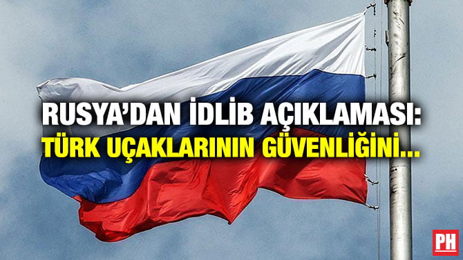RUSYA’DAN İDLİB AÇIKLAMASI: TÜRK UÇAKLARININ GÜVENLİĞİNİ…