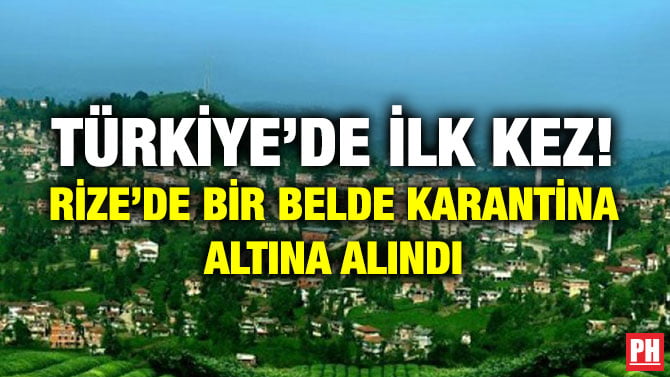 TÜRKİYE’DE İLK KEZ! RİZE’DE BİR BELDE KARANTİNA ALTINA ALINDI