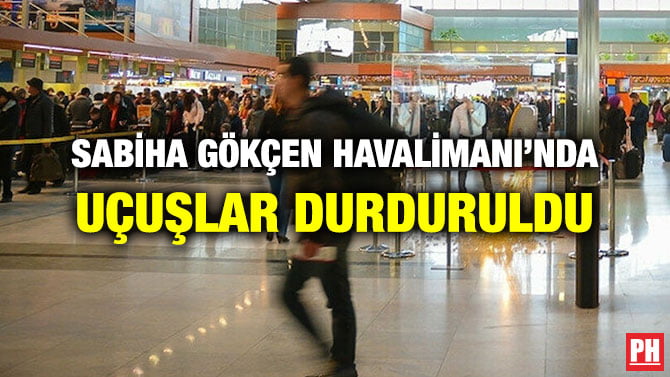 SABİHA GÖKÇEN HAVALİMANI’NDA UÇUŞLAR DURDURULDU