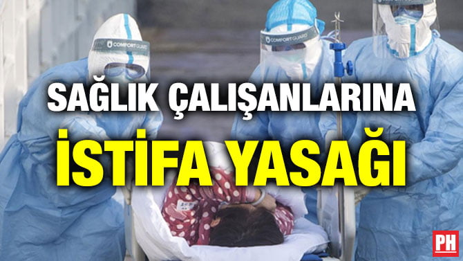SAĞLIK ÇALIŞANLARINA İSTİFA YASAĞI