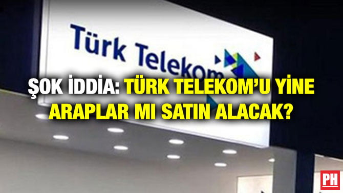 ŞOK İDDİA: TÜRK TELEKOM’U YİNE ARAPLAR MI SATIN ALACAK?