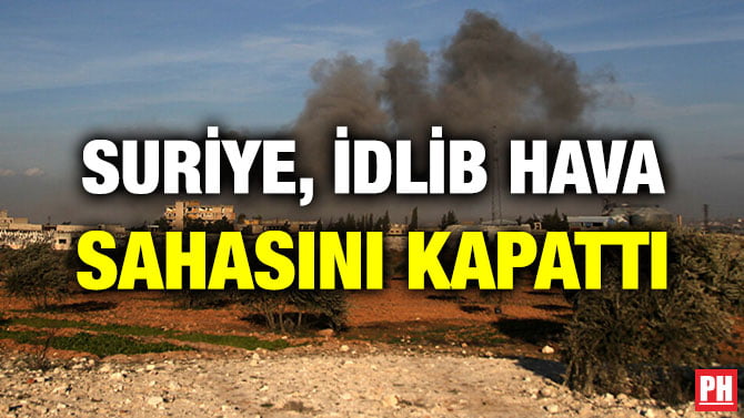 SURİYE, İDLİB HAVA SAHASINI KAPATTI