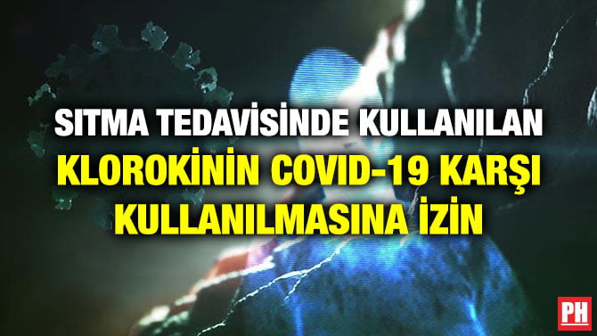 SITMA TEDAVİSİNDE KULLANILAN KLOROKİNİN COVID-19 KARŞI KULLANILMASINA İZİN