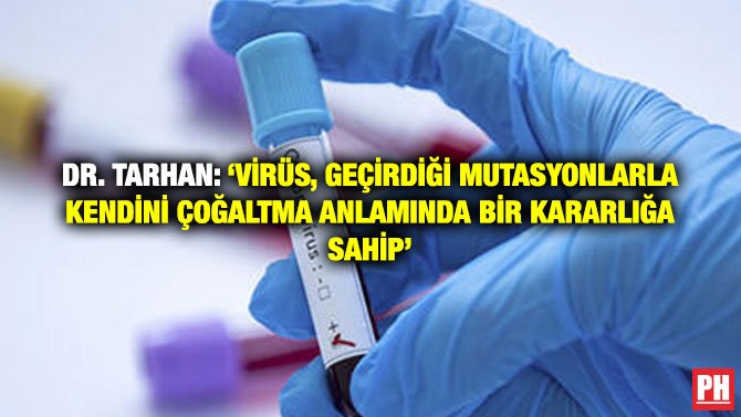 DR. TARHAN: ‘VİRÜS, GEÇİRDİĞİ MUTASYONLARLA KENDİNİ ÇOĞALTMA ANLAMINDA BİR KARARLIĞA SAHİP’