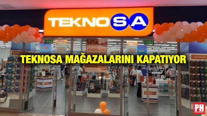 TEKNOSA MAĞAZALARINI KAPATIYOR
