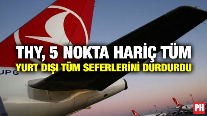 THY, 5 NOKTA HARİÇ TÜM YURT DIŞI TÜM SEFERLERİNİ DURDURDU