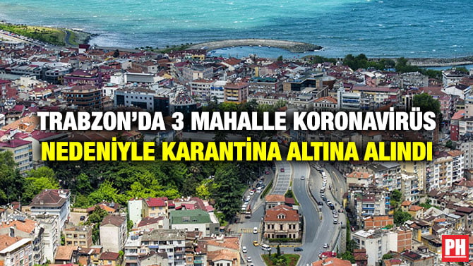 TRABZON’DA 3 MAHALLE KORONAVİRÜS NEDENİYLE KARANTİNA ALTINA ALINDI
