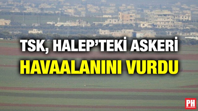 TSK, HALEP’TEKİ ASKERİ HAVAALANINI VURDU