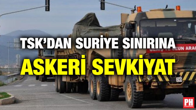 TSK’DAN SURİYE SINIRINA ASKERİ SEVKİYAT