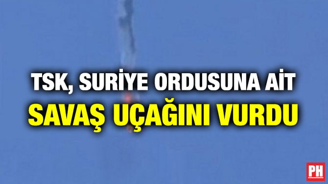 TSK, SURİYE ORDUSUNA AİT SAVAŞ UÇAĞINI VURDU