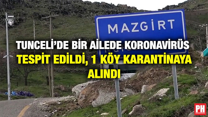 TUNCELİ’DE BİR AİLEDE KORONAVİRÜS  TESPİT EDİLDİ, 1 KÖY KARANTİNAYA ALINDI
