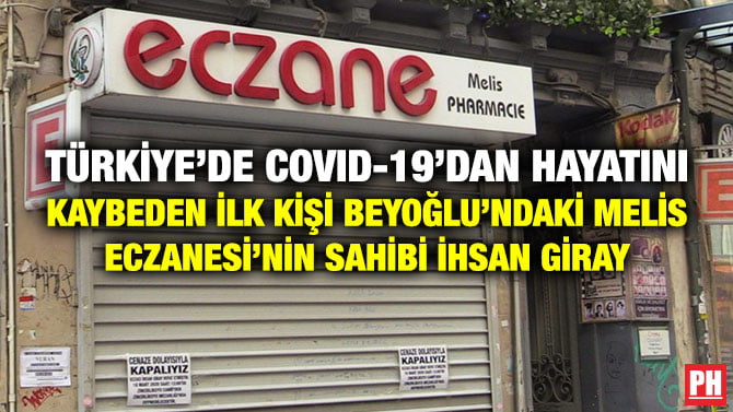 TÜRKİYE’DE COVID-19’DAN HAYATINI KAYBEDEN İLK KİŞİ BEYOĞLU’NDAKİ MELİS ECZANESİ’NİN SAHİBİ İHSAN GİRAY