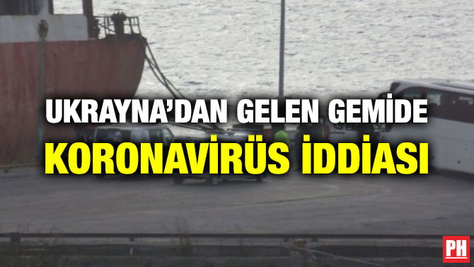UKRAYNA’DAN GELEN GEMİDE KORONAVİRÜS İDDİASI
