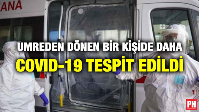 UMREDEN DÖNEN BİR KİŞİDE DAHA COVID-19 TESPİT EDİLDİ