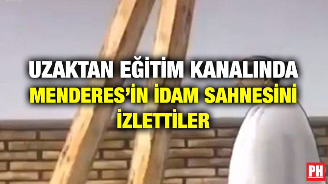 UZAKTAN EĞİTİM KANALINDA MENDERES’İN İDAM SAHNESİNİ İZLETTİLER