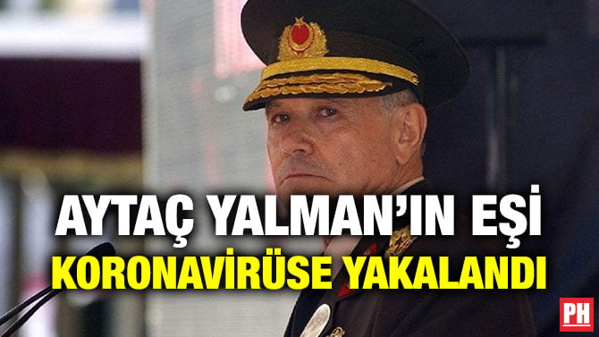 AYTAÇ YALMAN’IN EŞİ KORONAVİRÜSE YAKALANDI