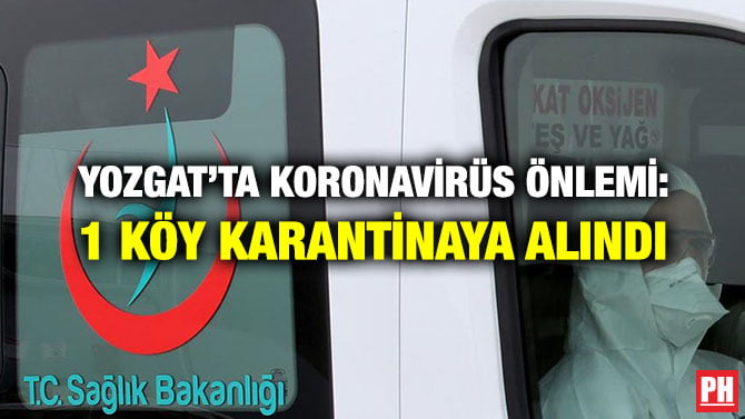 YOZGAT’TA KORONAVİRÜS ÖNLEMİ: 1 KÖY KARANTİNAYA ALINDI