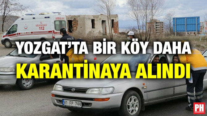 YOZGAT’TA BİR KÖY DAHA KARANTİNAYA ALINDI