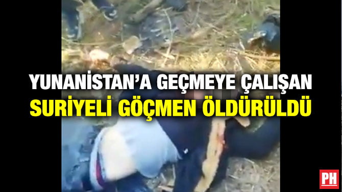 YUNANİSTAN’A GEÇMEYE ÇALIŞAN SURİYELİ GÖÇMEN ÖLDÜRÜLDÜ