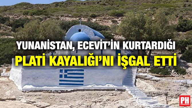 YUNANİSTAN, ECEVİT’İN KURTARDIĞI PLATİ KAYALIĞI’NI İŞGAL ETTİ