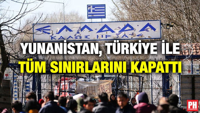 YUNANİSTAN, TÜRKİYE İLE TÜM SINIRLARINI KAPATTI