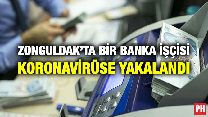 ZONGULDAK’TA BİR BANKA İŞÇİSİ KORONAVİRÜSE YAKALANDI