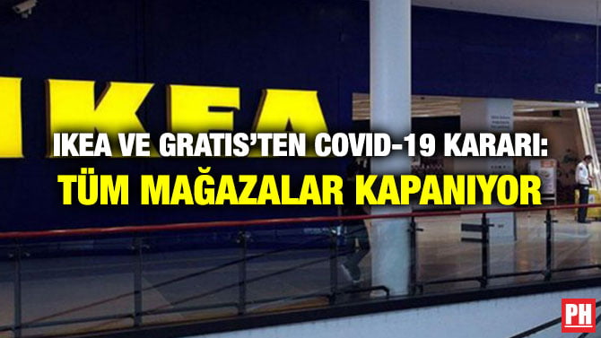 IKEA VE GRATIS’TEN COVID-19 KARARI: TÜM MAĞAZALAR KAPANIYOR