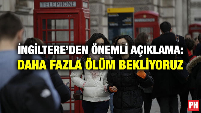 İNGİLTERE’DEN ÖNEMLİ AÇIKLAMA: DAHA FAZLA ÖLÜM BEKLİYORUZ