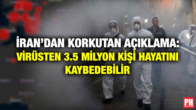 İRAN’DAN KORKUTAN AÇIKLAMA: VİRÜSTEN 3.5 MİLYON KİŞİ HAYATINI KAYBEDEBİLİR