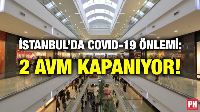 İSTANBUL’DA COVID-19 ÖNLEMİ: 2 AVM KAPANIYOR!
