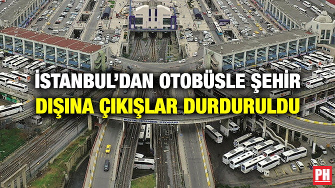 İSTANBUL’DAN OTOBÜSLE ŞEHİR DIŞINA ÇIKIŞLAR DURDURULDU