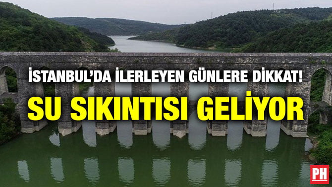 İSTANBUL’DA İLERLEYEN GÜNLERE DİKKAT! SU SIKINTISI GELİYOR