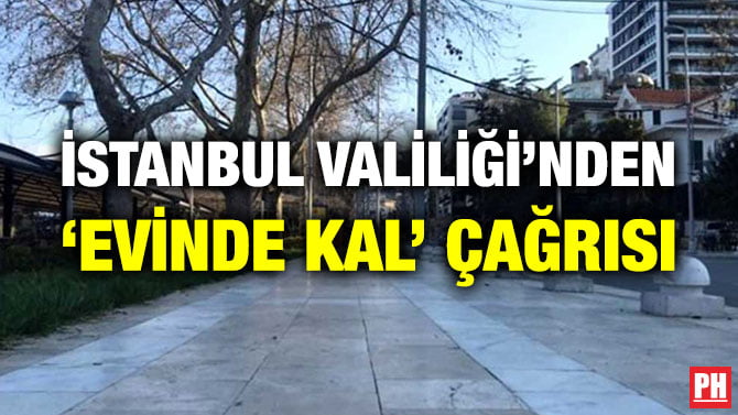 İSTANBUL VALİLİĞİ’NDEN ‘EVİNDE KAL’ ÇAĞRISI