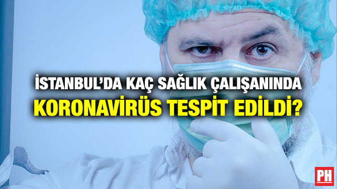 İSTANBUL’DA KAÇ SAĞLIK ÇALIŞANINDA KORONAVİRÜS TESPİT EDİLDİ?