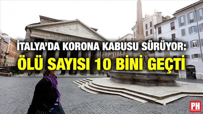 İTALYA’DA KORONA KABUSU SÜRÜYOR: ÖLÜ SAYISI 10 BİNİ GEÇTİ