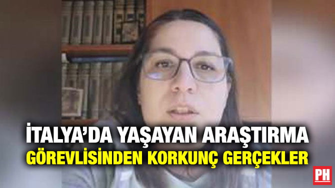 İTALYA’DA YAŞAYAN ARAŞTIRMA GÖREVLİSİNDEN KORKUNÇ GERÇEKLER