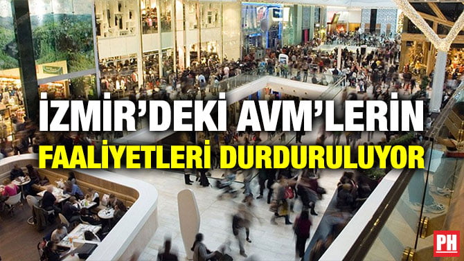 İZMİR’DEKİ AVM’LERİN FAALİYETLERİ DURDURULUYOR
