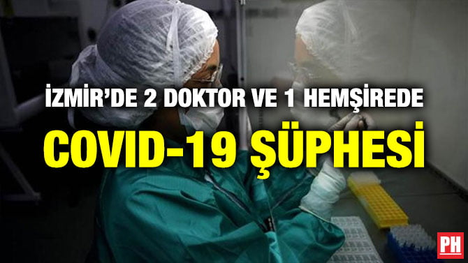 İZMİR’DE 2 DOKTOR VE 1 HEMŞİREDE COVID-19 ŞÜPHESİ