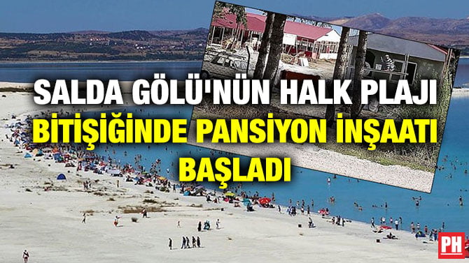 SALDA GÖLÜ’NÜN HALK PLAJI BİTİŞİĞİNDE PANSİYON İNŞAATI BAŞLADI